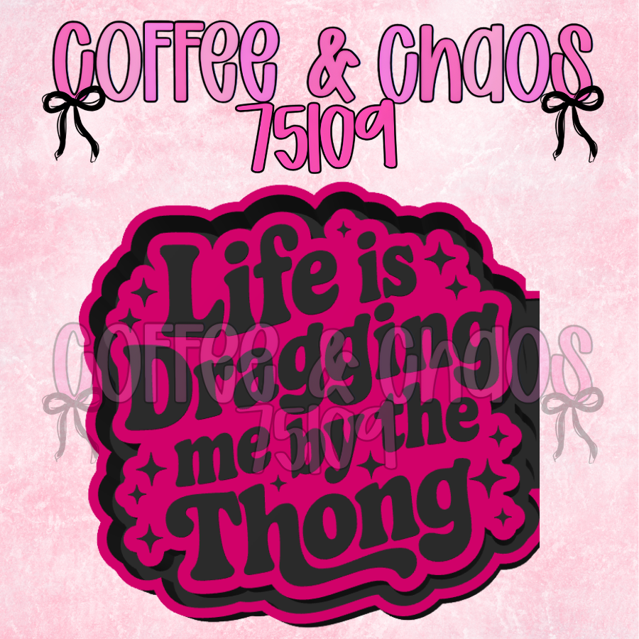 LIFE IS DRAGGING ME THONG
